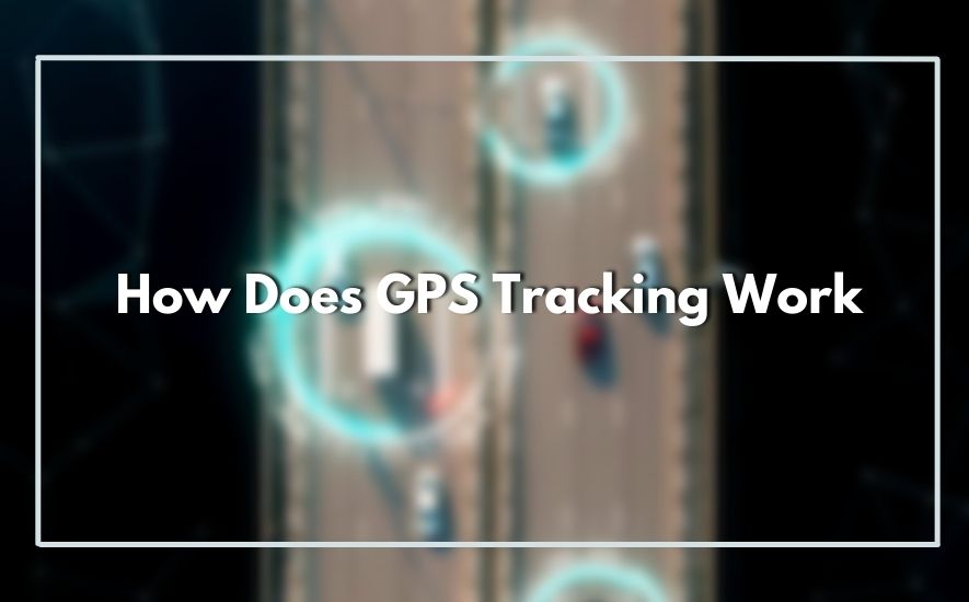 How Does GPS Tracking Work