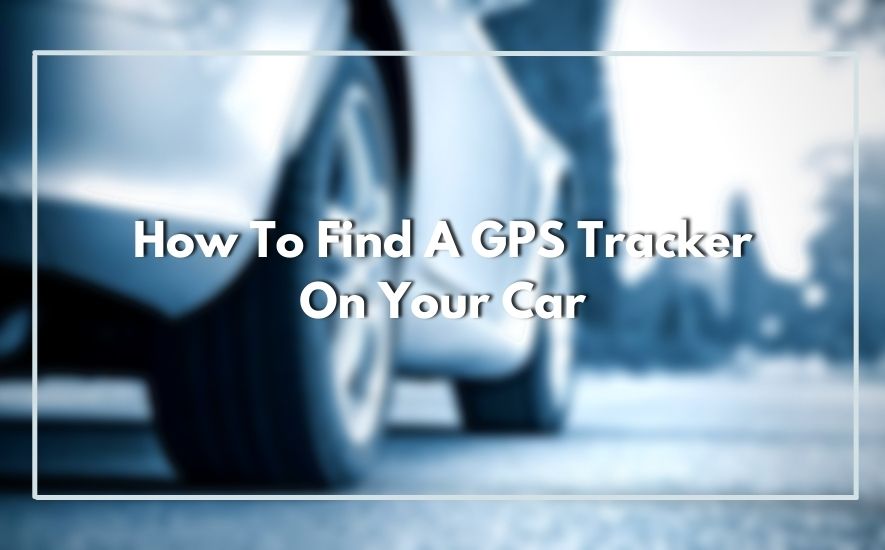 How To Find A GPS Tracker On Your Car