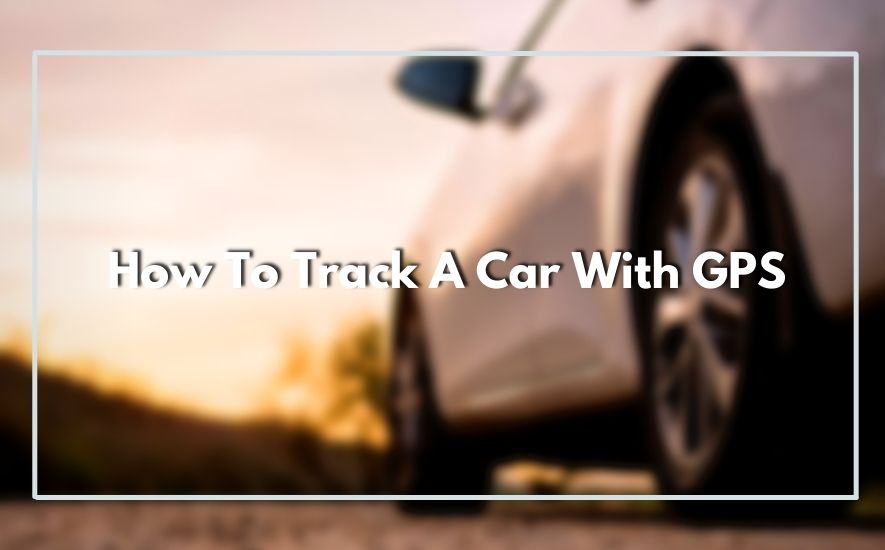 How To Track A Car With GPS