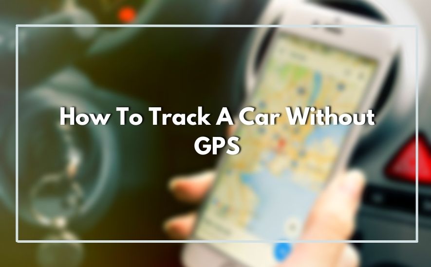 How To Track A Car Without GPS