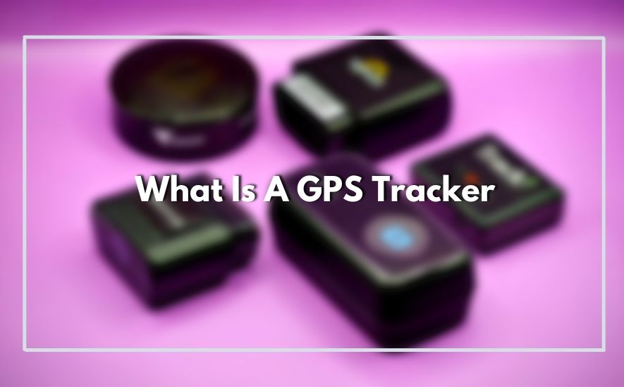What Is A GPS Tracker