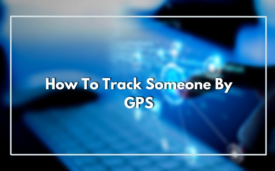 How To Track Someone By GPS