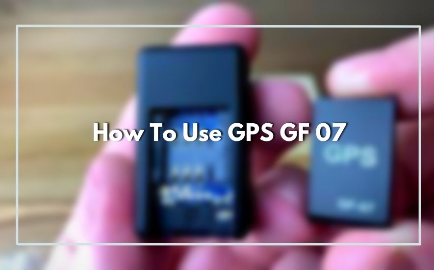 How To Use GPS GF 07