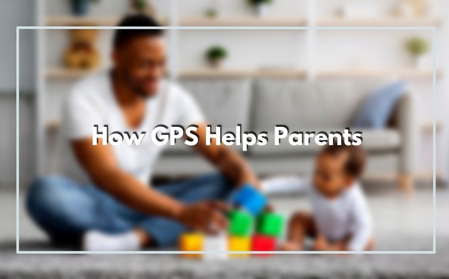 How GPS Helps Parents