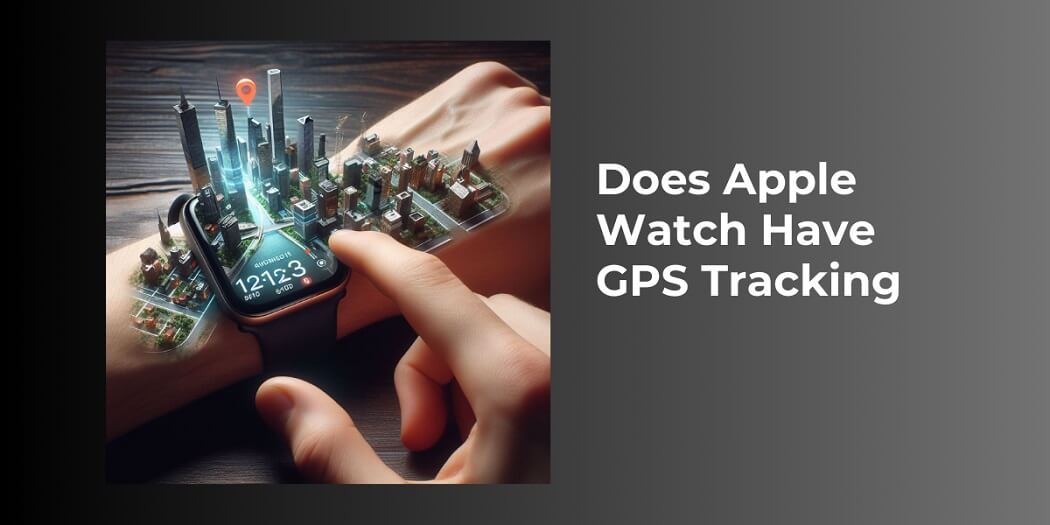 Does Apple Watch Have GPS Tracking