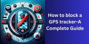 How to block a GPS tracker-